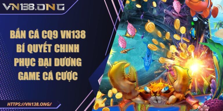 Bắn Cá CQ9 VN138 Bí Quyết Chinh Phục Đại Dương Game Cá Cược 1 Bắn Cá CQ9 VN138 Bí Quyết Chinh Phục Đại Dương Game Cá Cược