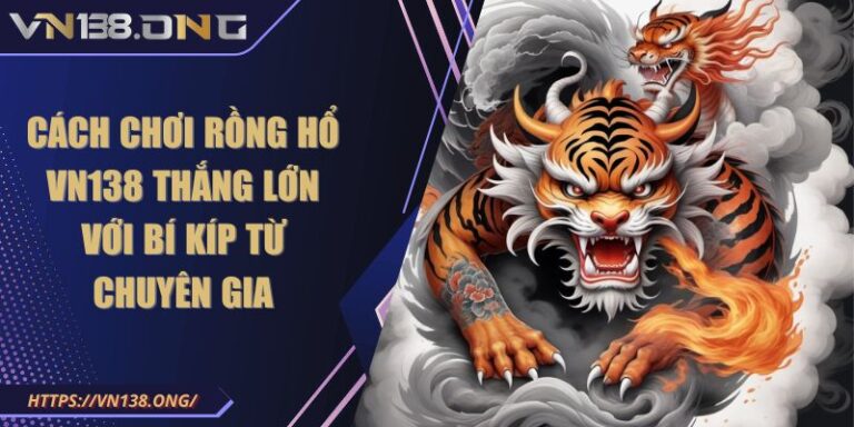 Cách Chơi Rồng Hổ VN138 Thắng Lớn Với Bí Kíp Từ Chuyên Gia 1 Cách Chơi Rồng Hổ VN138 Thắng Lớn Với Bí Kíp Từ Chuyên Gia