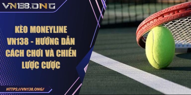 Kèo Moneyline VN138 - Hướng Dẫn Cách Chơi Và Chiến Lược Cược 1 Kèo Moneyline VN138 - Hướng Dẫn Cách Chơi Và Chiến Lược Cược