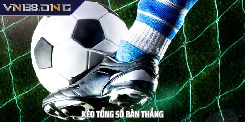 Kèo Số Bàn Thắng VN138 - Loại Hình Chơi & Chiến Thuật Tối Ưu 1 Lý giải kèo số bàn thắng VN138