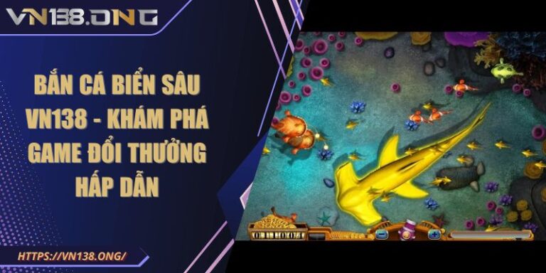Bắn Cá Biển Sâu VN138 - Khám Phá Game Đổi Thưởng Hấp Dẫn 1 Bắn cá biển sâu VN138
