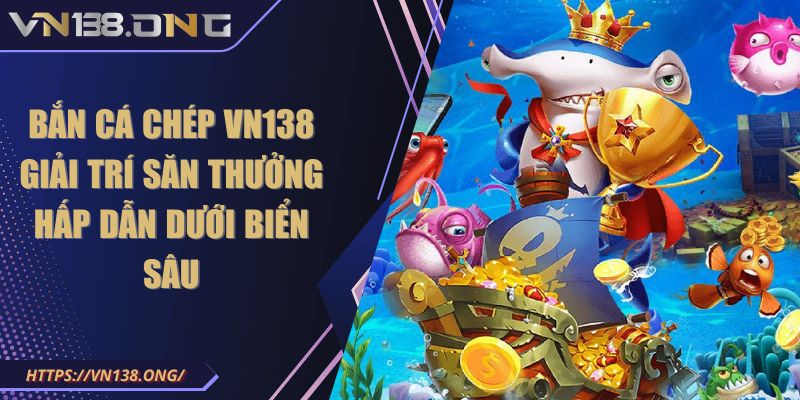 Bắn Cá Chép VN138 Giải Trí Săn Thưởng Hấp Dẫn Dưới Biển Sâu 2 bắn cá Chép VN138