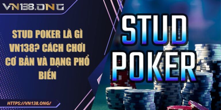 Stud Poker Là Gì VN138? Cách Chơi Cơ Bản Và Dạng Phổ Biến 1 Stud Poker là gì VN138